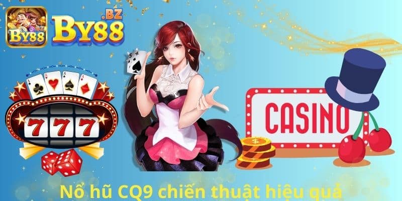 Nổ hũ CQ9 chiến thuật hiệu quả