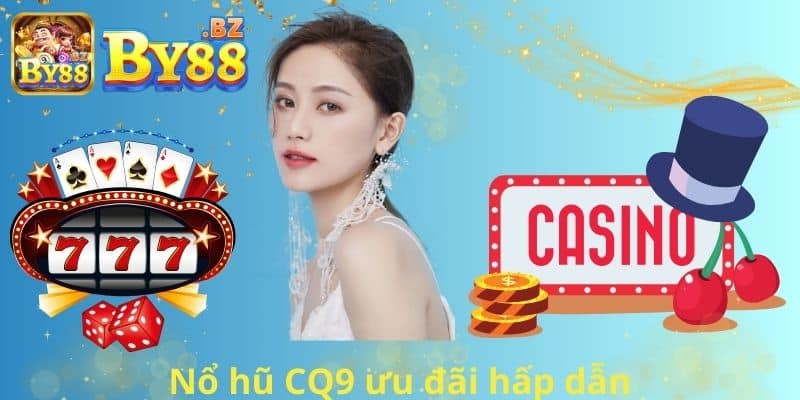 Nổ hũ CQ9 ưu đãi hấp dẫn